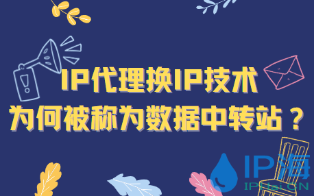 IP代理換IP技術(shù)為何被稱為數(shù)據(jù)中轉(zhuǎn)站？