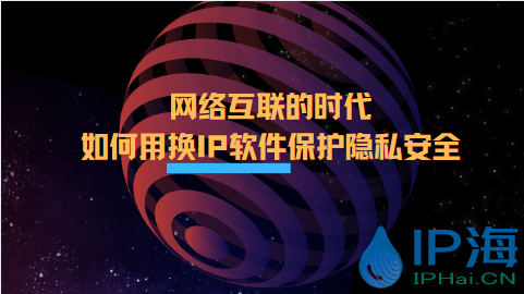 網(wǎng)絡(luò)互聯(lián)時(shí)代巧用換IP軟件保護(hù)隱私安全