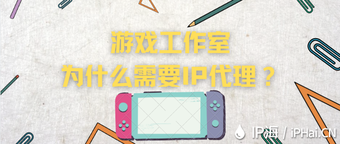游戲工作室為什么需要IP代理？