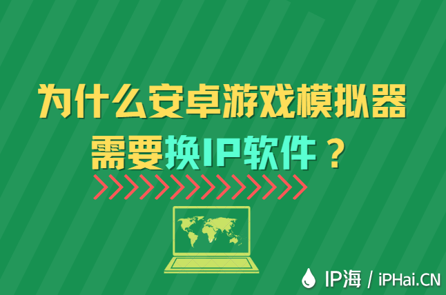 為什么安卓游戲模擬器需要換IP軟件？