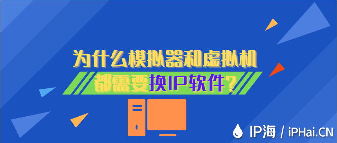 為什么模擬器和虛擬機都需要換IP軟件？