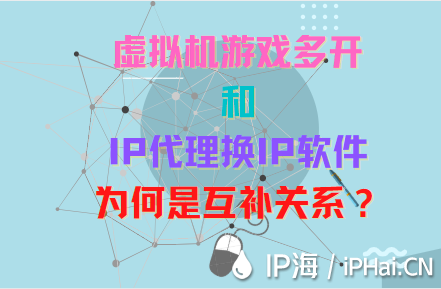 探究虛擬機(jī)游戲多開和IP代理換IP軟件為何是互補(bǔ)關(guān)系？