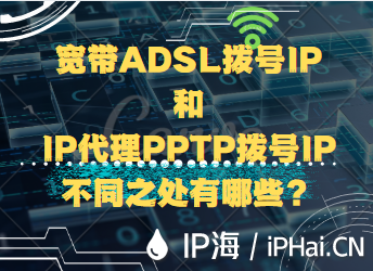 寬帶ADSL撥號IP和IP代理PPTP撥號IP不同之處有哪些？