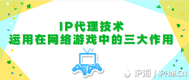 IP代理技術運用在網(wǎng)絡游戲中的三大作用