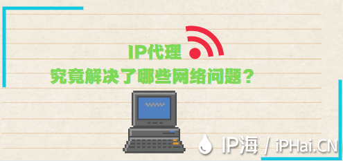 IP代理究竟解決了哪些網(wǎng)絡(luò)問題？