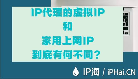 IP代理中的虛擬IP和家用上網(wǎng)IP到底有何不同？