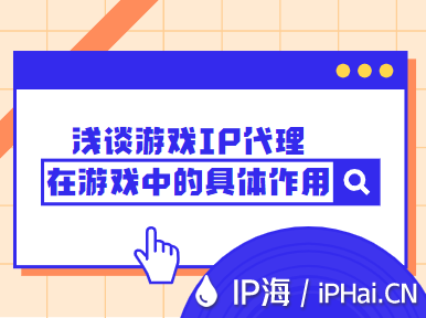 淺談?dòng)螒騃P代理在游戲中的具體作用
