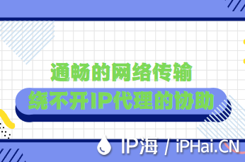 通暢的網絡傳輸繞不開IP代理的協(xié)助
