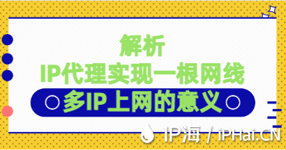 解析IP代理實(shí)現(xiàn)一根網(wǎng)線(xiàn)多IP上網(wǎng)的意義