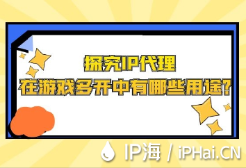 探究IP代理在游戲多開中有哪些用途？