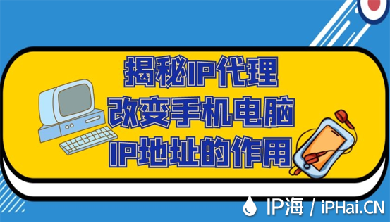 揭秘IP代理改變手機(jī)電腦IP地址的作用