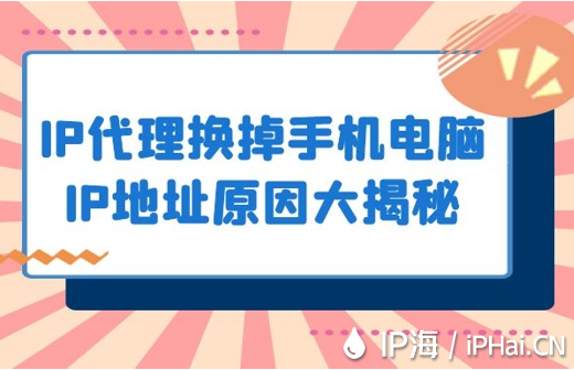 IP代理換掉手機(jī)電腦IP地址原因大揭秘