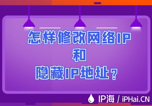 怎樣修改網(wǎng)絡(luò)IP和隱藏IP地址？