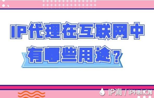 IP代理在互聯(lián)網(wǎng)中有哪些用途？