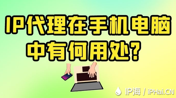 IP代理在手機(jī)電腦中有何用處？