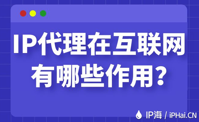 IP代理在互聯(lián)網(wǎng)有哪些作用？
