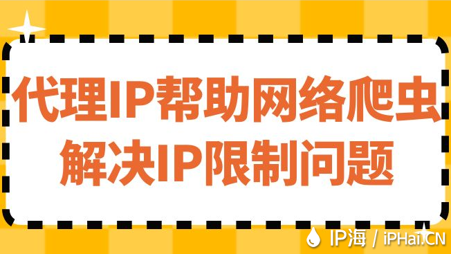 代理IP幫助網(wǎng)絡(luò)爬蟲解決IP限制問題
