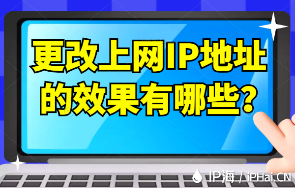 更改上網(wǎng)IP地址的效果有哪些？