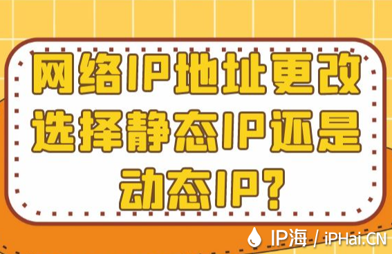 網(wǎng)絡(luò)IP地址更改選擇靜態(tài)IP還是動態(tài)IP？