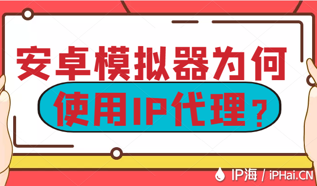 安卓模擬器為何使用IP代理？