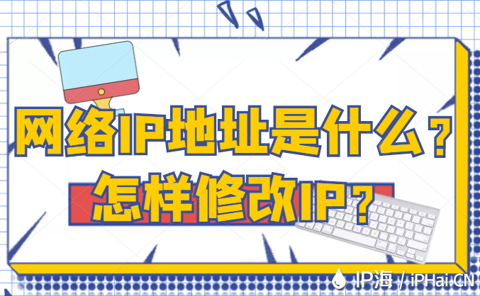 網(wǎng)絡(luò)IP地址是什么？怎樣修改IP？