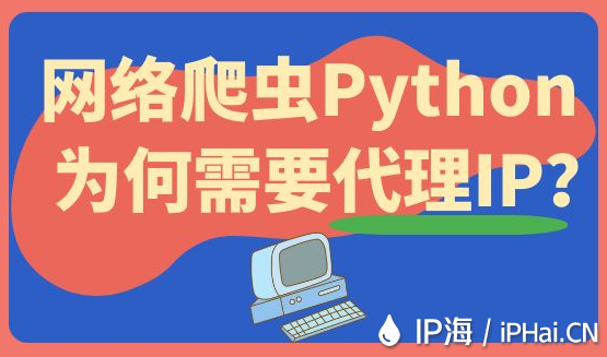 網(wǎng)絡(luò)爬蟲(chóng)Python為何需要代理IP？