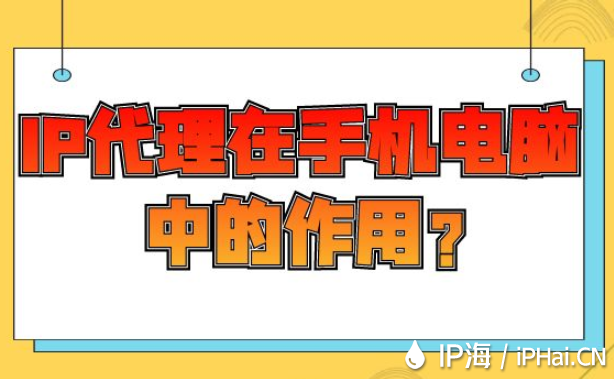 IP代理在手機電腦中的作用？