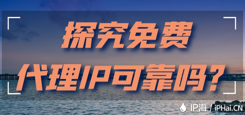 探究免費(fèi)代理IP可靠嗎？