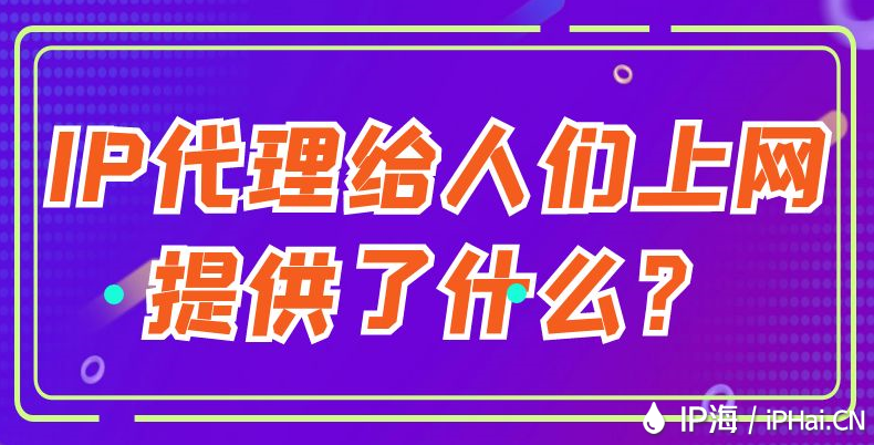 IP代理給人們上網(wǎng)提供了什么？