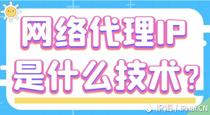 網(wǎng)絡(luò)代理IP是什么技術(shù)？