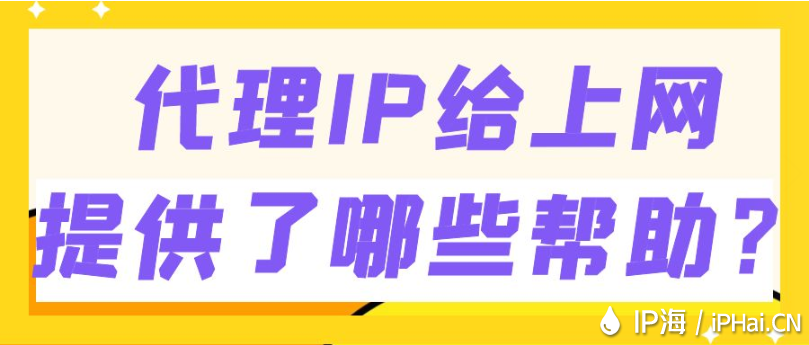代理IP給上網(wǎng)提供了哪些幫助?