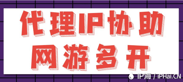 代理IP協(xié)助網(wǎng)游多開