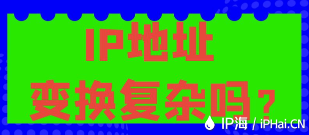 IP地址變換復(fù)雜嗎？